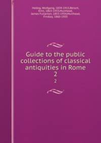 Guide to the public collections of classical antiquities in Rome. 2