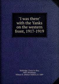 "I was there" with the Yanks on the western front, 1917-1919
