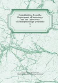 Contributions from the Department of Neurology and the Laboratory of Neuropathology (reprints). 6