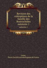 Revision des coloptres de la famille des Bostrychides. mmoire 1