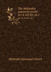 The Methodist quarterly review. ser.4, vol.33 , pt.1