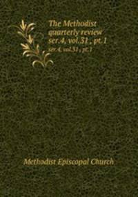 The Methodist quarterly review. ser.4, vol.31 , pt.1