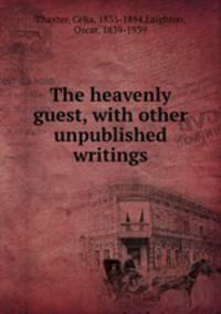 The heavenly guest, with other unpublished writings
