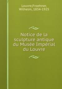 Notice de la sculpture antique du Musee Imperial du Louvre