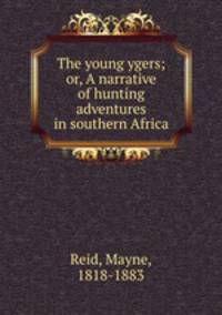 The young ygers; or, A narrative of hunting adventures in southern Africa