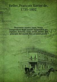 Dizionario storico; ossia, Storia compendiata degli uomini memorabili per ingegno, dottrina, virt, errori, delitti, dal principio del mondo fino ai nostri giorni. 7