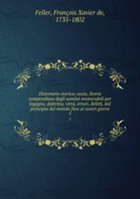 Dizionario storico; ossia, Storia compendiata degli uomini memorabili per ingegno, dottrina, virt, errori, delitti, dal principio del mondo fino ai nostri giorni. 5
