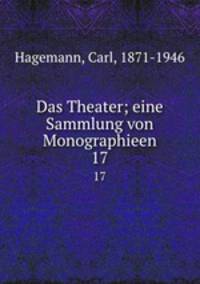 Das Theater; eine Sammlung von Monographieen. 17
