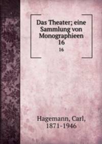 Das Theater; eine Sammlung von Monographieen. 16
