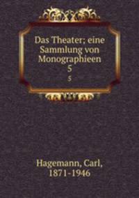 Das Theater; eine Sammlung von Monographieen. 5