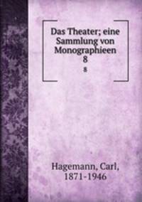 Das Theater; eine Sammlung von Monographieen. 8