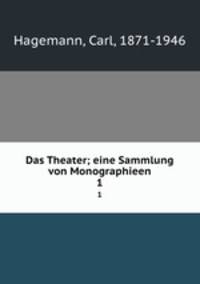Das Theater; eine Sammlung von Monographieen. 1