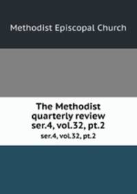 The Methodist quarterly review. ser.4, vol.32, pt.2