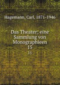 Das Theater; eine Sammlung von Monographieen. 15