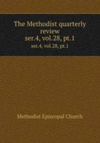 The Methodist quarterly review. ser.4, vol.28, pt.1