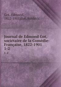 Journal de Edmond Got, socitaire de la Comdie-Franaise, 1822-1901. 1-2