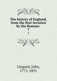 The history of England, from the first invasion by the Romans .. 7