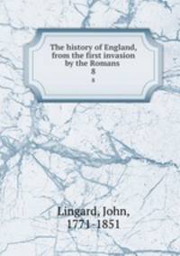 The history of England, from the first invasion by the Romans .. 8