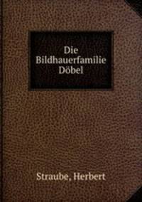 Die Bildhauerfamilie Dobel