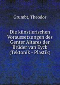 Die kunstlerischen Voraussetzungen des Genter Altares der Bruder van Eyck (Tektonik - Plastik)