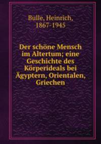 Der schne Mensch im Altertum; eine Geschichte des Krperideals bei gyptern, Orientalen, Griechen