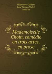 Mademoiselle Choin, comedie en trois actes, en prose