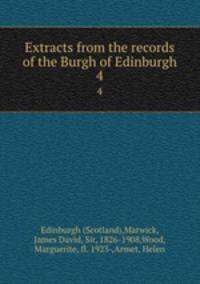 Extracts from the records of the Burgh of Edinburgh. 4