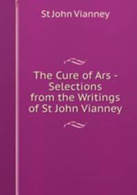 The Cure of Ars - Selections from the Writings of St John Vianney