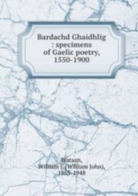 Bardachd Ghaidhlig : specimens of Gaelic poetry, 1550-1900