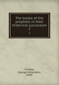 The books of the prophets in their historical succession. 2