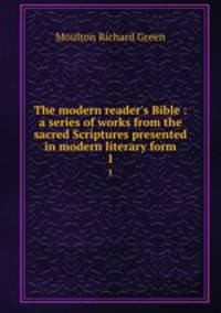 The modern reader`s Bible : a series of works from the sacred Scriptures presented in modern literary form.. 1