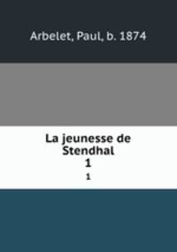 La jeunesse de Stendhal. 1