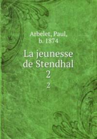 La jeunesse de Stendhal. 2