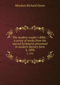 The modern reader`s Bible : a series of works from the sacred Scriptures presented in modern literary form.. 3, 1896
