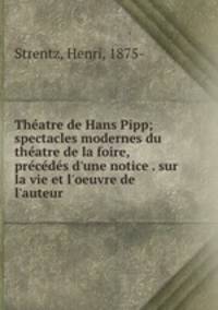 Theatre de Hans Pipp; spectacles modernes du theatre de la foire, precedes d