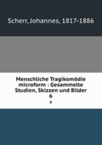 Menschliche Tragikomdie microform : Gesammelte Studien, Skizzen und Bilder. 6