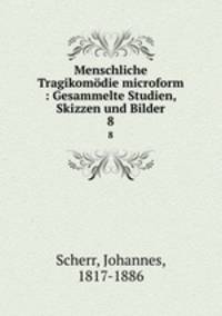 Menschliche Tragikomdie microform : Gesammelte Studien, Skizzen und Bilder. 8