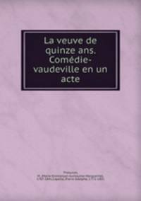 La veuve de quinze ans. Comedie-vaudeville en un acte