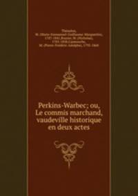 Perkins-Warbec; ou, Le commis marchand, vaudeville historique en deux actes