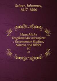 Menschliche Tragikomdie microform : Gesammelte Studien, Skizzen und Bilder. 10