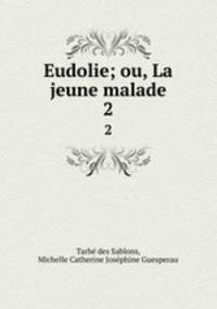Eudolie; ou, La jeune malade. 2