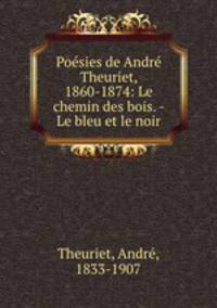 Poesies de Andre Theuriet, 1860-1874: Le chemin des bois. - Le bleu et le noir