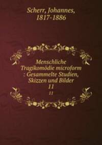 Menschliche Tragikomdie microform : Gesammelte Studien, Skizzen und Bilder. 11
