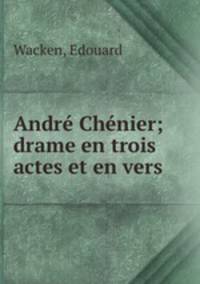 Andre Chenier; drame en trois actes et en vers