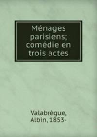 Menages parisiens; comedie en trois actes