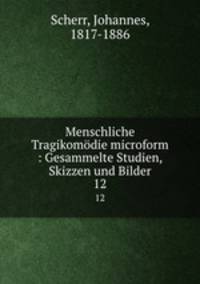 Menschliche Tragikomdie microform : Gesammelte Studien, Skizzen und Bilder. 12