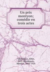 Un prix montyon; comedie en trois actes