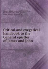 Critical and exegetical handbook to the General epistles of James and John