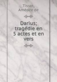 Darius; tragedie en 5 actes et en vers