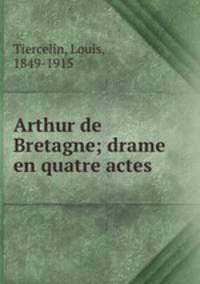 Arthur de Bretagne; drame en quatre actes